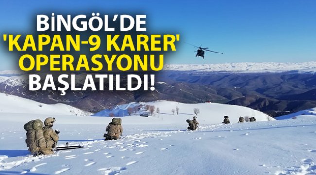 Bingöl’de 'Kapan-9 Karer' Operasyonu Başlatıldı!