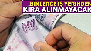 Binlerce iş yerinden kira alınmayacak