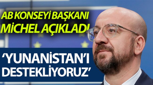 Charles Michel: “Avrupa sınırlarını korumak için Yunanistan’ı destekliyoruz”
