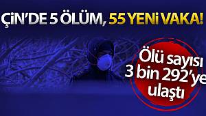 Çin'de 5 ölüm, 55 vaka kaydedildi
