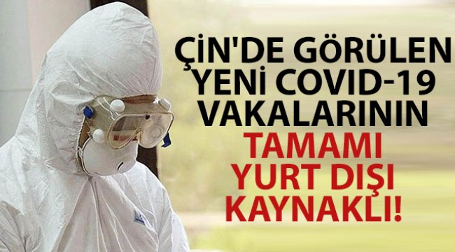 Çin'de görülen yeni Covid-19 vakaları yurt dışı kaynaklı