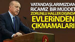Cumhurbaşkanı Erdoğan: 'Vatandaşlarımızdan ricamız, zorunlu haller dışında evlerinden çıkmamaları'