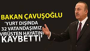 Dışişleri Bakanı Çavuşoğlu: 'Yurt dışında 32 vatandaşımız virüsten hayatını kaybetti'