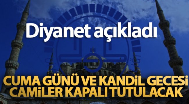 Diyanet İşleri Başkanlığı: 'Cuma günü ve kandil gecesi camiler kapalı tutulacak'