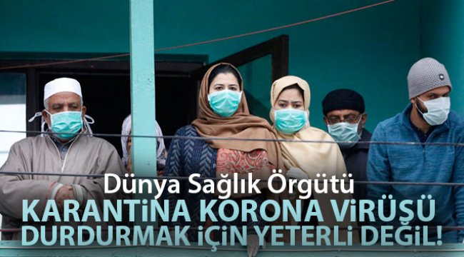 Dünya Sağlık Örgütü: 'Karantina korona virüs salgınını durdurmak için yeterli değil'