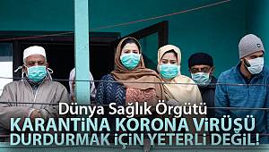 Dünya Sağlık Örgütü: 'Karantina korona virüs salgınını durdurmak için yeterli değil'