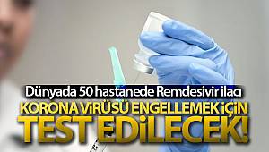 Dünyada 50 hastanede Remdesivir ilacı korona virüsünü engellemek için test edilecek