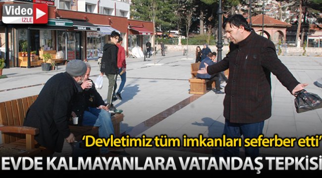 Evde kalmayanlara vatandaş tepkisi