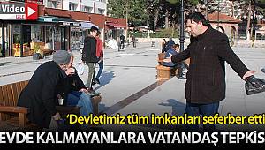 Evde kalmayanlara vatandaş tepkisi