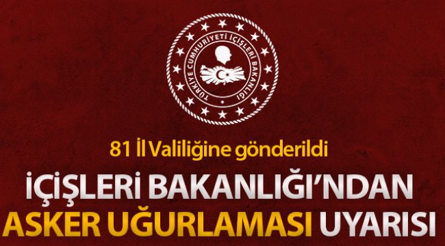 İçişleri Bakanlığı'ndan valiliklere 'asker uğurlaması' uyarısı