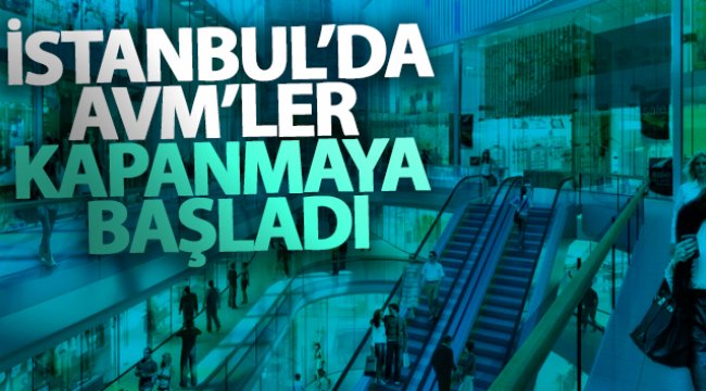 İstanbul’da AVM’ler kapanmaya başladı