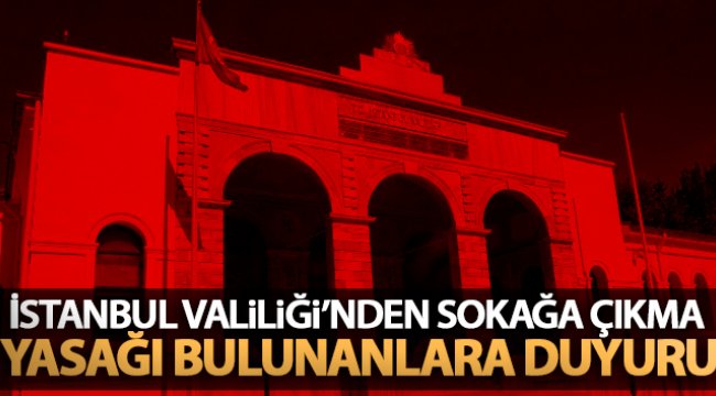 İstanbul Valiliği'nden sokağa çıkma yasağı bulunanlara duyuru