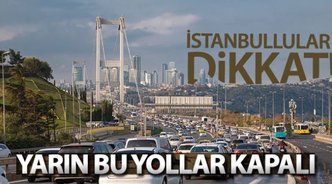 İstanbullular dikkat: Yarın bu yollar kapalı