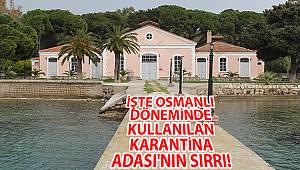 İşte Osmanlı döneminde kullanılan Karantina Adası'nın sırrı