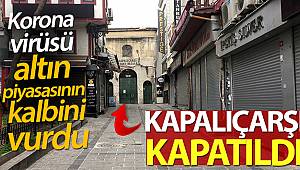 Kapalıçarşı korona virüs önlemleri kapsamında kapatıldı