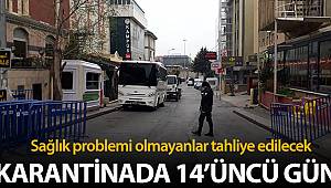 Karantinada 14’üncü gün: Sağlık problemi olmayan kişiler tahliye edilecek