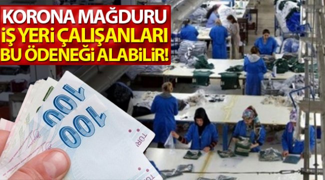 Korona mağduru iş yeri çalışanları bu ödeneği alabilir!..