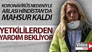 Korona virüs nedeniyle Hindistan’da mahsur kalan ablası için yardım istiyor