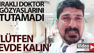 Korona virüsle mücadele eden Iraklı doktordan ağlayarak ‘Evde kalın’ çağrısı