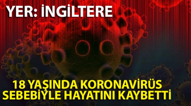 Londra'da 18 yaşındaki bir genç koronavirüs sebebiyle hayatını kaybetti