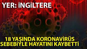 Londra'da 18 yaşındaki bir genç koronavirüs sebebiyle hayatını kaybetti