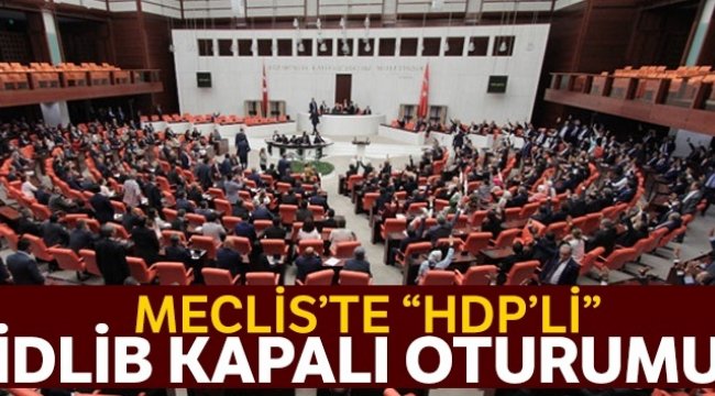 Meclis’te ‘HDP’li İdlib kapalı oturumu