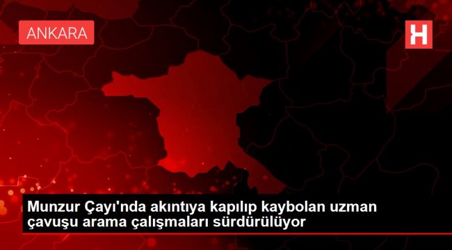 Munzur Çayı'nda akıntıya kapılıp kaybolan uzman çavuşu arama çalışmaları sürdürülüyor