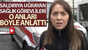 Pendik’te saldırıya uğrayan sağlık görevlileri o anı anlattı