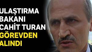 Ulaştırma Bakanı Cahit Turan görevden alındı