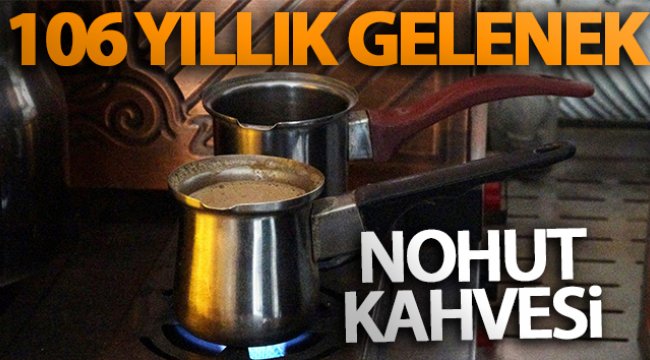 106 yıllık gelenek: Nohut kahvesi