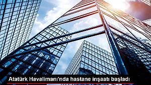 Atatürk Havalimanı'nda hastane inşaatı başladı