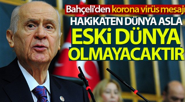 Bahçeli'den korona virüs mesajı: 'Hakikaten dünya asla eski dünya olmayacaktır'