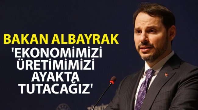 Bakan Albayrak: 'Ekonomimizi, üretimimizi ayakta tutacağız'