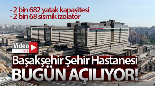 Başakşehir Şehir Hastanesi bugün açılıyor