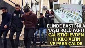 Elinde bastonla yaşlı rolü yaptı, çalıştığı evden 11 kilo altın ve para çaldı