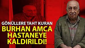 Gönüllere taht kuran Burhan amca hastaneye kaldırıldı