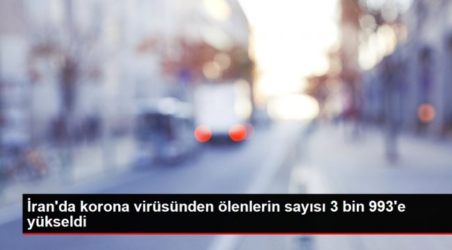 İran'da korona virüsünden ölenlerin sayısı 3 bin 993'e yükseldi