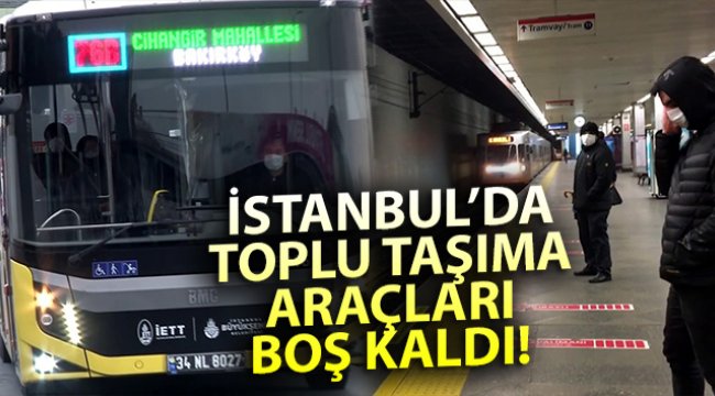 İstanbul’da toplu taşıma araçları boş kaldı