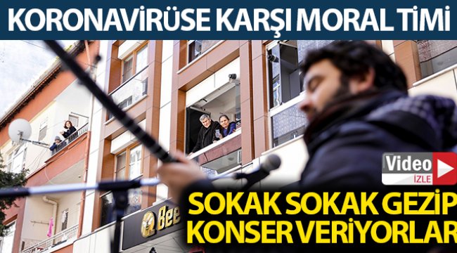 Korona virüse karşı moral timi: Sokak sokak gezip konser veriyorlar