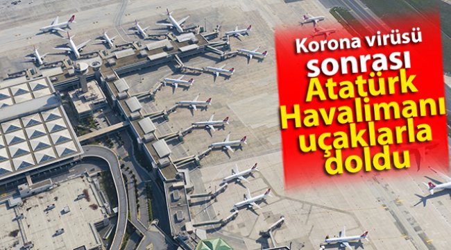 Korona virüsü sonrası Atatürk Havalimanı uçaklarla doldu