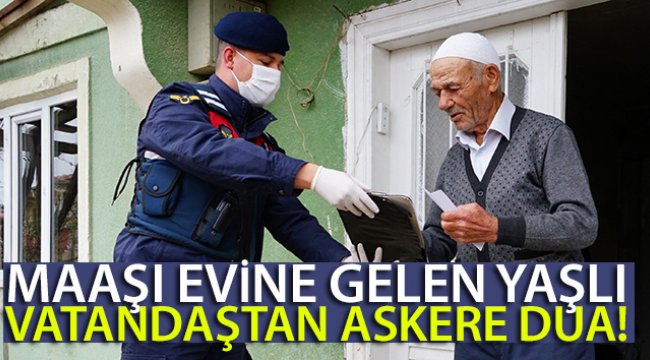 Maaşı evine gelen yaşlı vatandaştan askere dua etti