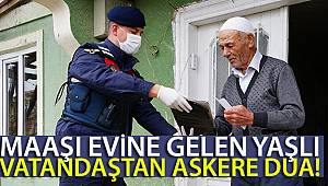 Maaşı evine gelen yaşlı vatandaştan askere dua etti