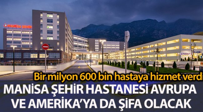 Manisa Şehir Hastanesi, Avrupa ve Amerika’ya da şifa olacak