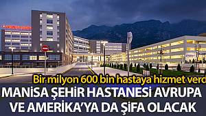 Manisa Şehir Hastanesi, Avrupa ve Amerika’ya da şifa olacak