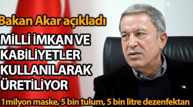 Milli Savunma Bakanı Akar: '1 milyon maske, 5 bin tulum, 5 bin litre alkol bazlı dezenfektan üretilmektedir'