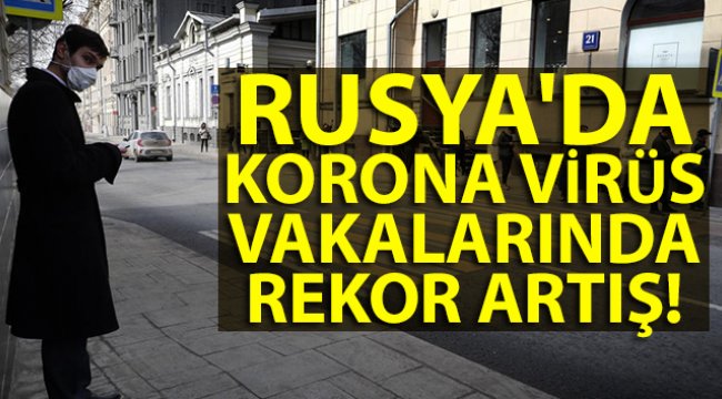 Rusya'da korona virüs vakalarında rekor artış