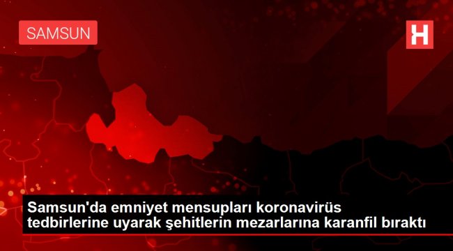 Samsun'da emniyet mensupları koronavirüs tedbirlerine uyarak şehitlerin mezarlarına karanfil bıraktı