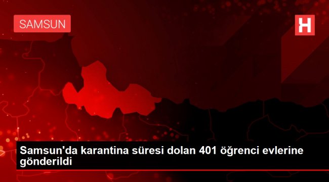 Samsun'da karantina süresi dolan 401 öğrenci evlerine gönderildi