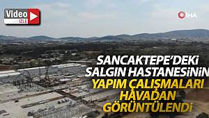 Sancaktepe’deki salgın hastanesinin yapım çalışmaları havadan görüntülendi