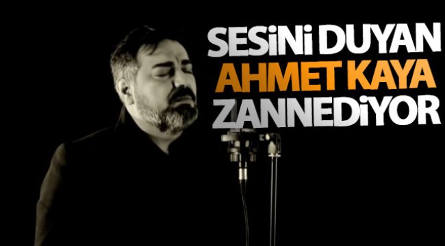 Sesini duyan Ahmet Kaya zannediyor